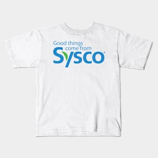 good things come from sysco corporation Kids T-Shirt